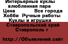 Интерьерные куклы  - влюбленная пара.  › Цена ­ 2 800 - Все города Хобби. Ручные работы » Куклы и игрушки   . Ставропольский край,Ставрополь г.